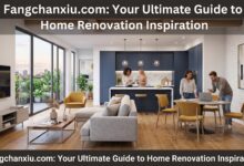 Fangchanxiu.com: Your Ultimate Guide to Home Renovation Inspiration